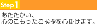 あたたかい、心のこもったご挨拶を心掛けます。